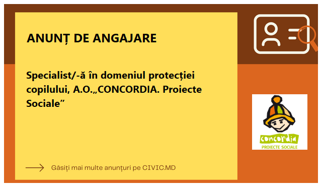 Specialist/-ă în domeniul protecției copilului, A.O.„CONCORDIA. Proiecte Sociale”