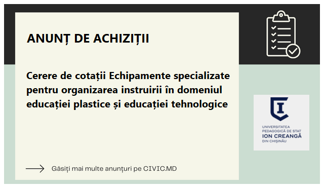 Cerere de cotații Echipamente specializate pentru organizarea instruirii în domeniul educației plastice și educației tehnologice