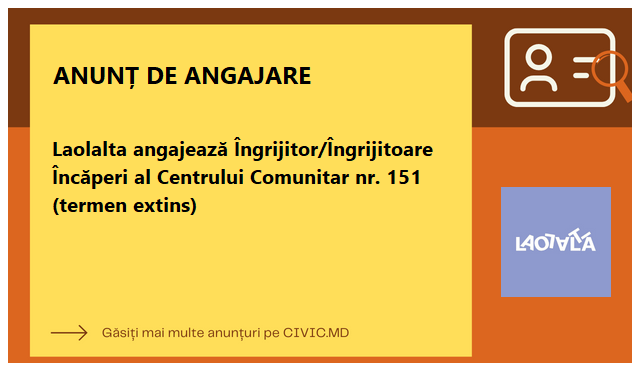 Laolalta angajează Îngrijitor/Îngrijitoare Încăperi al Centrului Comunitar nr. 151 (termen extins)