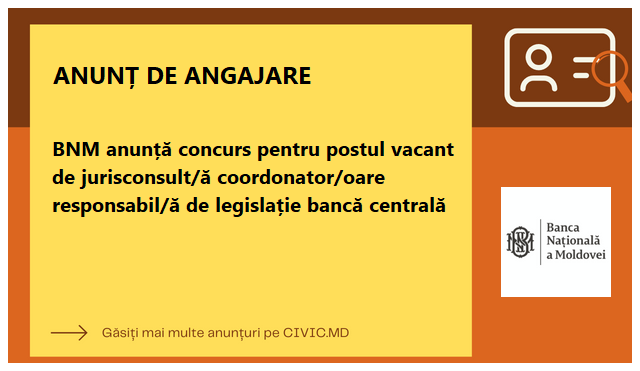 BNM anunță concurs pentru postul vacant de jurisconsult/ă coordonator/oare responsabil/ă de legislație bancă centrală