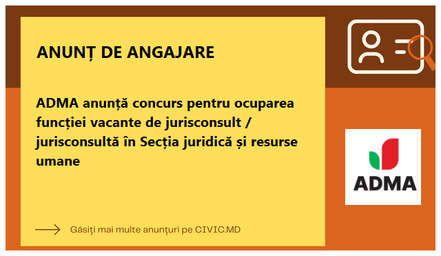 ADMA anunță concurs pentru ocuparea funcției vacante de jurisconsult / jurisconsultă în Secția juridică și resurse umane