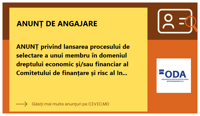 ANUNȚ privind lansarea procesului de selectare a unui membru în domeniul dreptului economic și/sau financiar al Comitetului de finanțare și risc al Instituției Publice Organizația pentru Dezvoltarea Antreprenoriatului 