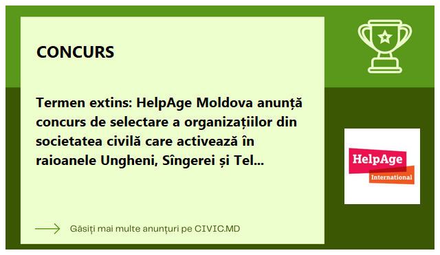 Termen extins: HelpAge Moldova anunță concurs de selectare a organizațiilor din societatea civilă care activează în raioanele Ungheni, Sîngerei și Telenești în calitate de parteneri locali