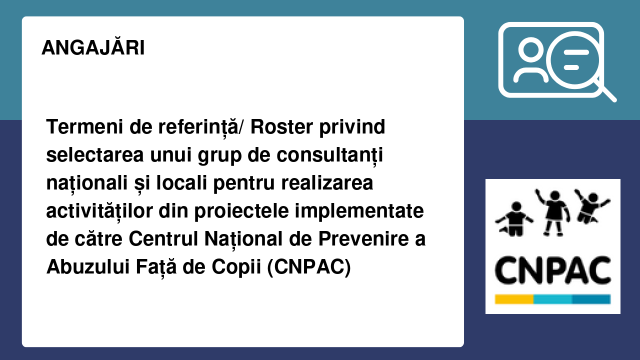 Termeni de referință/ Roster privind selectarea unui grup de consultanți naționali și locali pentru realizarea activităților din proiectele implementate de către Centrul Național de Prevenire a Abuzului Față de Copii (CNPAC)