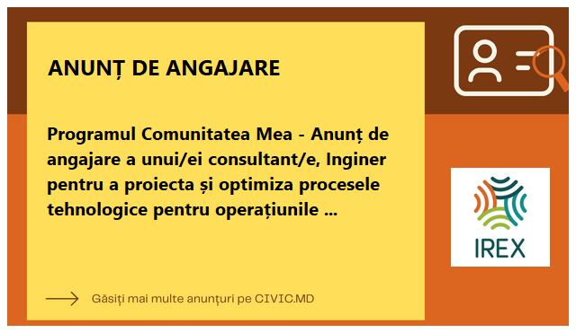 Programul Comunitatea Mea - Anunț de angajare a unui/ei consultant/e, Inginer pentru a proiecta și optimiza procesele tehnologice pentru operațiunile de pregătire a alimentelor pentru cantinele sociale