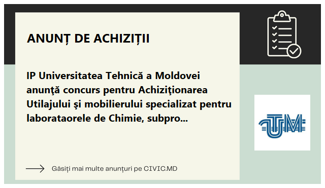 IP Universitatea Tehnică a Moldovei anunţă concurs pentru Achiziţionarea Utilajului şi mobilierului specializat pentru laborataorele de Chimie, subproiect GEAR 4.0