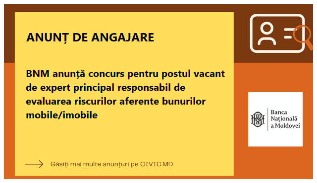 BNM anunță concurs pentru postul vacant de expert principal responsabil de evaluarea riscurilor aferente bunurilor mobile/imobile