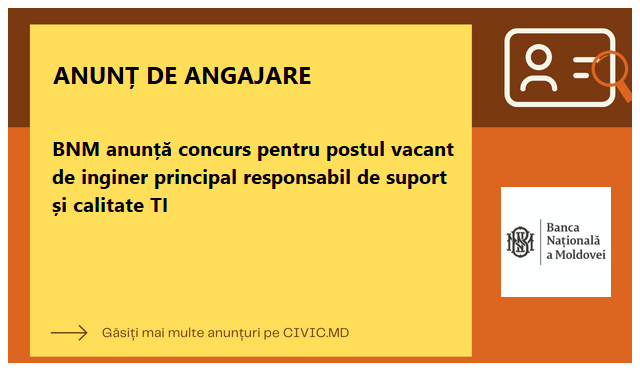 BNM anunță concurs pentru postul vacant de inginer principal responsabil de suport și calitate TI