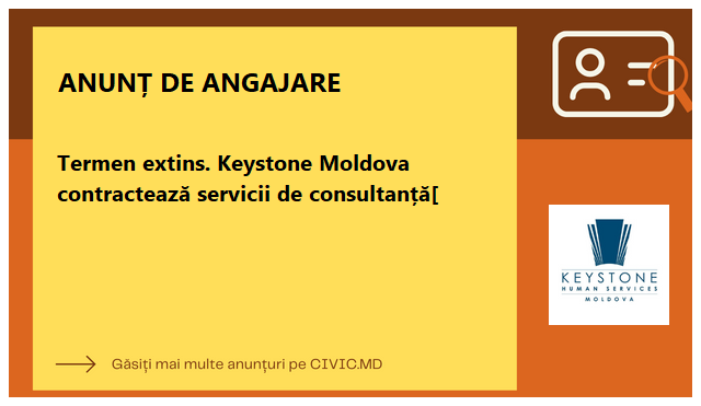 Termen extins. Keystone Moldova contractează servicii de consultanță[