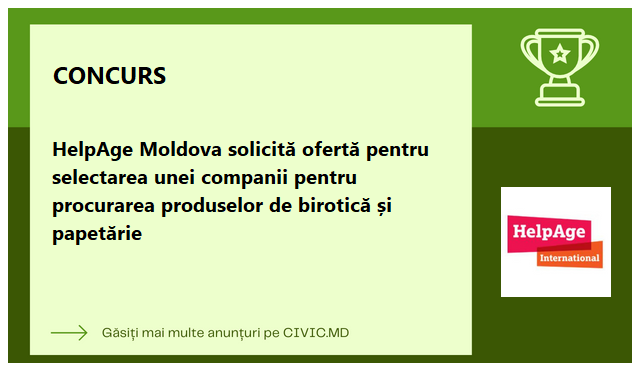 HelpAge Moldova solicită ofertă pentru selectarea unei companii pentru procurarea produselor de birotică și papetărie