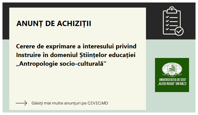 Cerere de exprimare a interesului privind Instruire în domeniul Științelor educației „Antropologie socio-culturală”