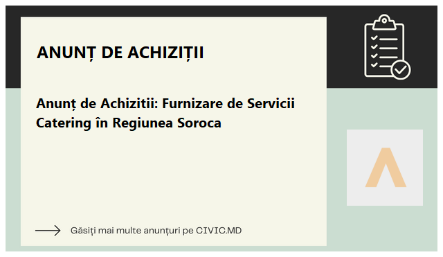Anunț de Achizitii: Furnizare de Servicii Catering în Regiunea Soroca