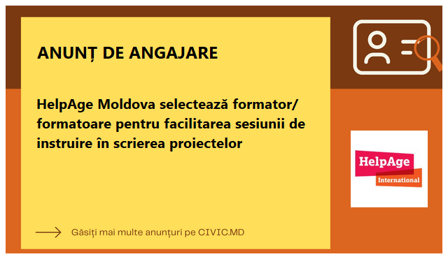 HelpAge Moldova selectează formator/ formatoare pentru facilitarea sesiunii  de instruire în scrierea proiectelor   
