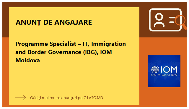​Programme Specialist – IT, Immigration and Border Governance (IBG), IOM Moldova