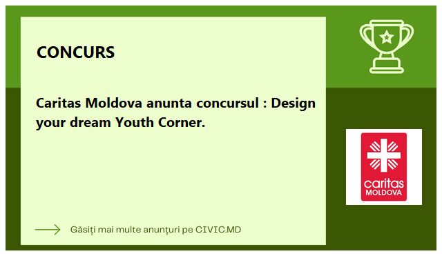 Caritas Moldova anunta concursul : Design your dream Youth Corner. 