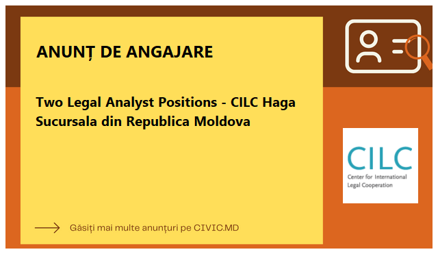Two Legal Analyst Positions - CILC Haga Sucursala din Republica Moldova