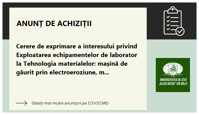 Cerere de exprimare a interesului privind Exploatarea echipamentelor de laborator la Tehnologia materialelor: mașină de găurit prin electroeroziune, mașină de tăiat cu fir prin electroeroziune