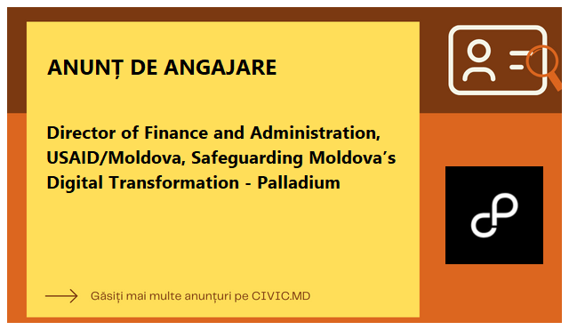 Director of Finance and Administration, USAID/Moldova, Safeguarding Moldova’s Digital Transformation - Palladium