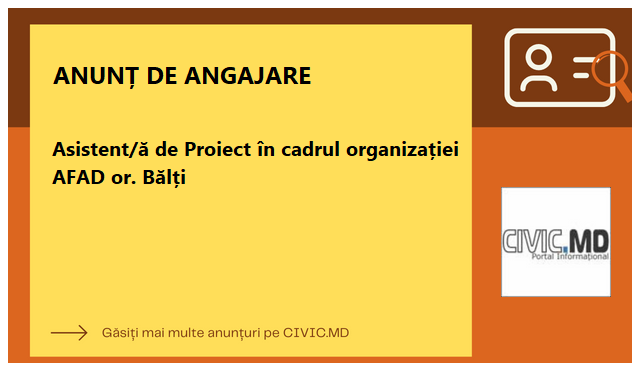 Asistent/ă de Proiect în cadrul organizației AFAD or. Bălți