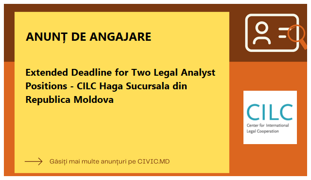 Extended Deadline for Two Legal Analyst Positions - CILC Haga Sucursala din Republica Moldova