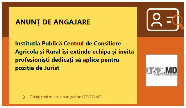 Instituția Publică Centrul de Consiliere Agricola și Rural își extinde echipa și invită profesioniști dedicați să aplice pentru poziția de Jurist 