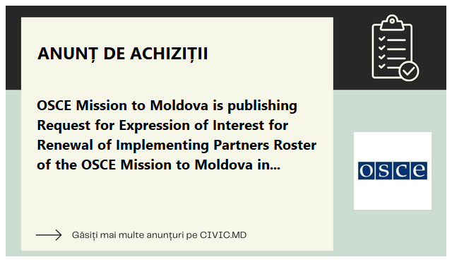 OSCE Mission to Moldova is publishing	Request for Expression of Interest for Renewal of Implementing Partners Roster of the OSCE Mission to Moldova in the Field of developing, organizing and conducting a public awareness campaign on enhancing cooperation 