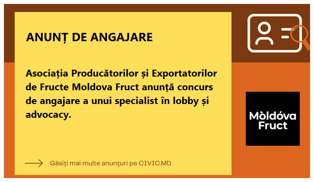 Asociația Producătorilor și Exportatorilor de Fructe Moldova Fruct anunță concurs de angajare a unui specialist în lobby și advocacy.