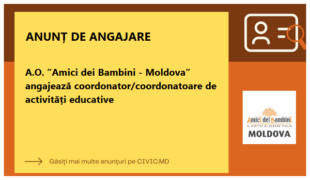 A.O. ”Amici dei Bambini - Moldova” angajează coordonator/coordonatoare de activități educative 