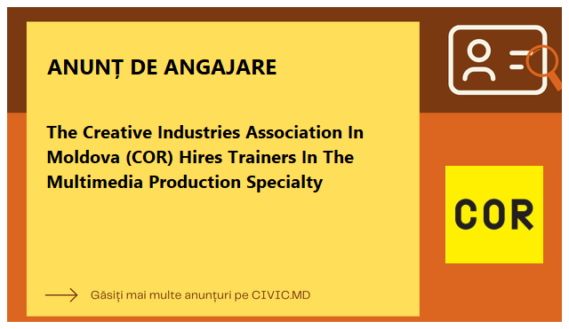 The Creative Industries Association In Moldova (COR) Hires Trainers In The Multimedia Production Specialty 