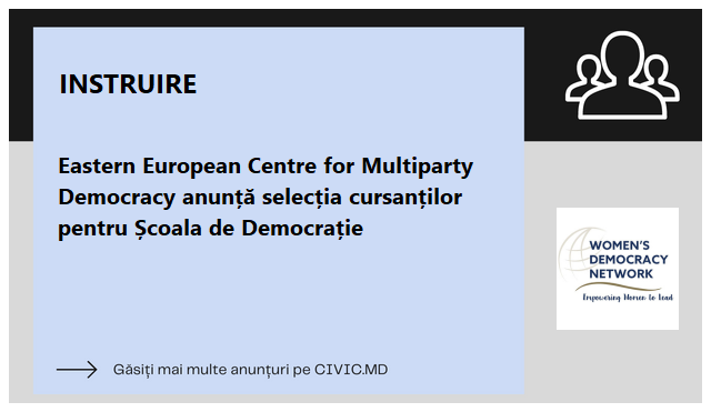 Eastern European Centre for Multiparty Democracy anunță selecția cursanților pentru Școala de Democrație 