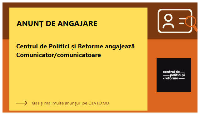 Centrul de Politici și Reforme angajează Comunicator/comunicatoare