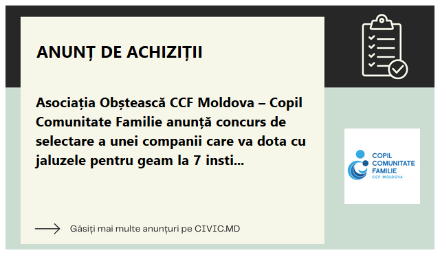 Asociația Obștească CCF Moldova – Copil Comunitate Familie anunță concurs de selectare a unei companii care va dota cu jaluzele pentru geam la 7 instituții școlare