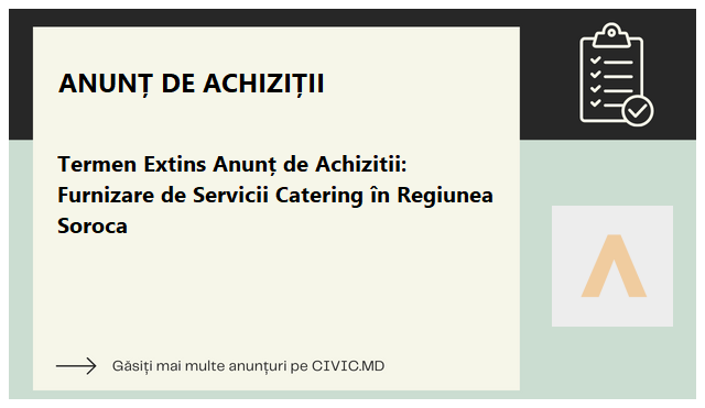 Termen Extins Anunț de Achizitii: Furnizare de Servicii Catering în Regiunea Soroca