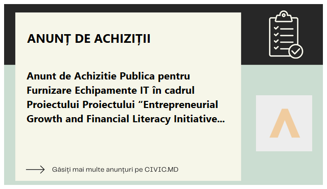 Anunt de Achizitie Publica pentru Furnizare Echipamente IT în cadrul Proiectului Proiectului “Entrepreneurial Growth and Financial Literacy Initiative (EGFLI)”organizat de AFAM