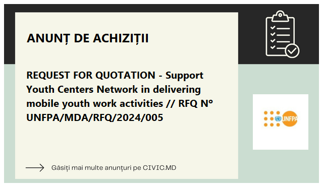 REQUEST FOR QUOTATION - Support Youth Centers Network in delivering mobile youth work activities // RFQ Nº UNFPA/MDA/RFQ/2024/005 