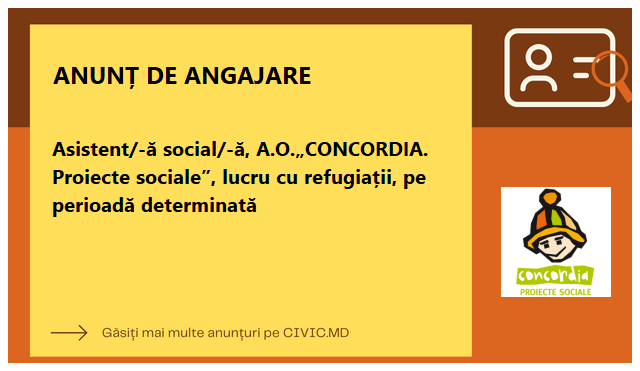 Asistent/-ă social/-ă, A.O.„CONCORDIA. Proiecte sociale”, lucru cu refugiații, pe perioadă determinată