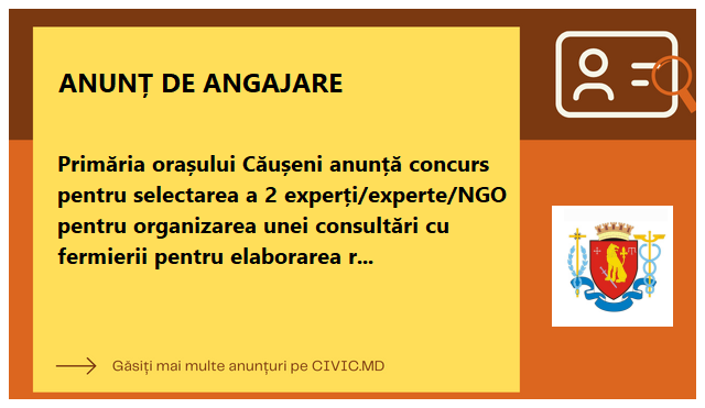 Primăria orașului Căușeni anunță concurs pentru selectarea a 2 experți/experte/NGO pentru organizarea unei consultări cu fermierii pentru elaborarea regulilor și procedurilor operaționale ale Agri-Hub