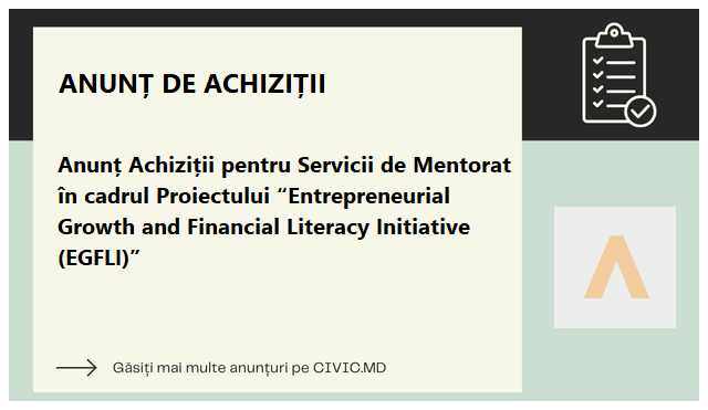 Anunț Achiziții pentru Servicii de Mentorat în cadrul Proiectului “Entrepreneurial Growth and Financial Literacy Initiative (EGFLI)”