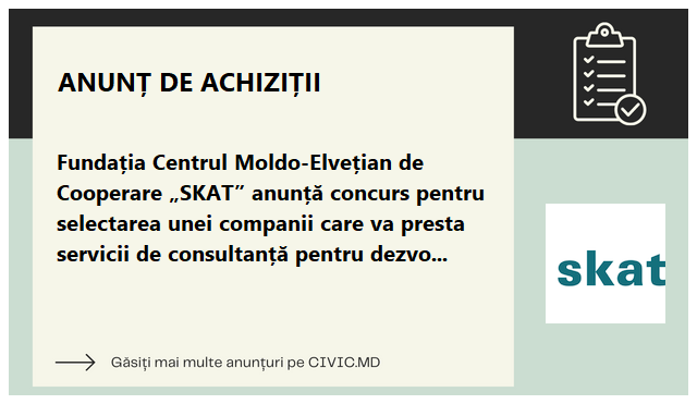 Fundația Centrul Moldo-Elvețian de Cooperare „SKAT” anunță concurs pentru selectarea unei companii care va presta servicii de consultanță pentru dezvoltarea, producția și diseminarea materialelor informative