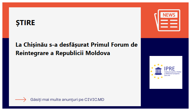 La Chișinău s-a desfășurat Primul Forum de Reintegrare a Republicii Moldova