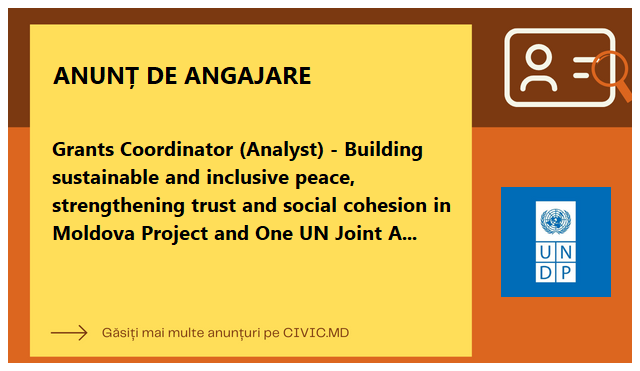 Grants Coordinator (Analyst) - Building sustainable and inclusive peace, strengthening trust and social cohesion in Moldova Project and One UN Joint Action to Strengthen Human Rights in the Transnistrian region of the Republic of Moldova Project
