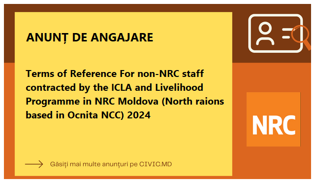 Terms of Reference For non-NRC staff contracted by the ICLA and Livelihood Programme in NRC Moldova  (North raions based in Ocnita NCC) 2024