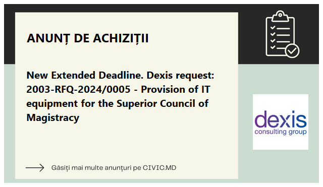 New Extended Deadline. Dexis request: 2003-RFQ-2024/0005 - Provision of IT equipment for the Superior Council of Magistracy