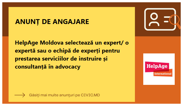 HelpAge Moldova selectează un expert/ o expertă sau o echipă de experți pentru prestarea serviciilor de instruire și consultanță în advocacy