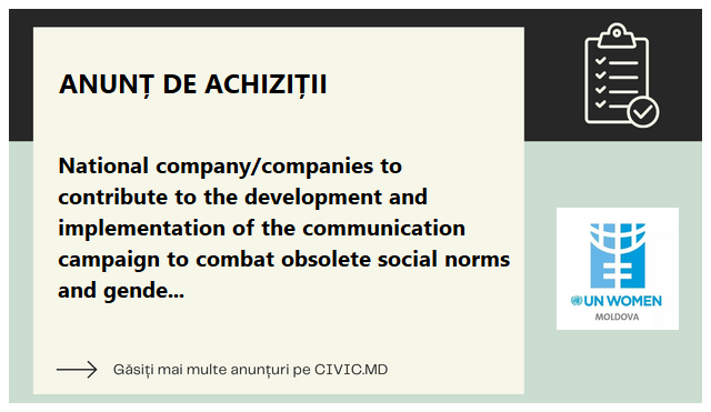 National company/companies to contribute to the development and implementation of the communication campaign to combat obsolete social norms and gender stereotypes to harness women’s potential in Moldova