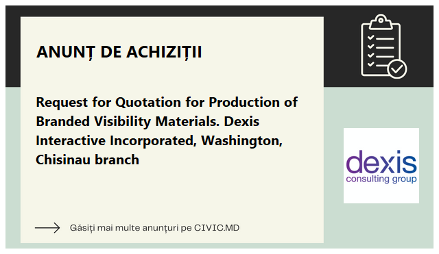 Request for Quotation for Production of Branded Visibility Materials. Dexis Interactive Incorporated, Washington, Chisinau branch