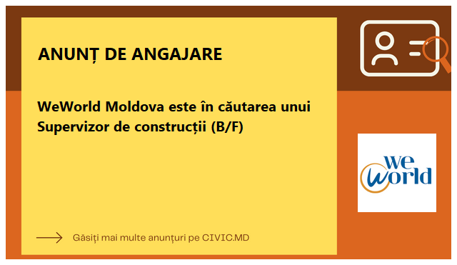 WeWorld Moldova este în căutarea unui Supervizor de construcții (B/F)