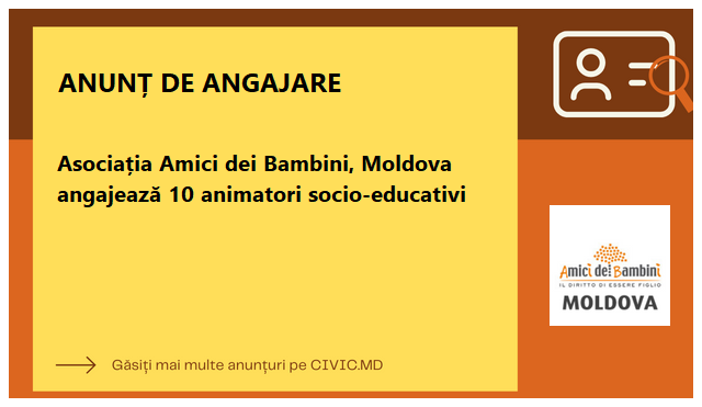 Asociația Amici dei Bambini, Moldova angajează 10 animatori socio-educativi