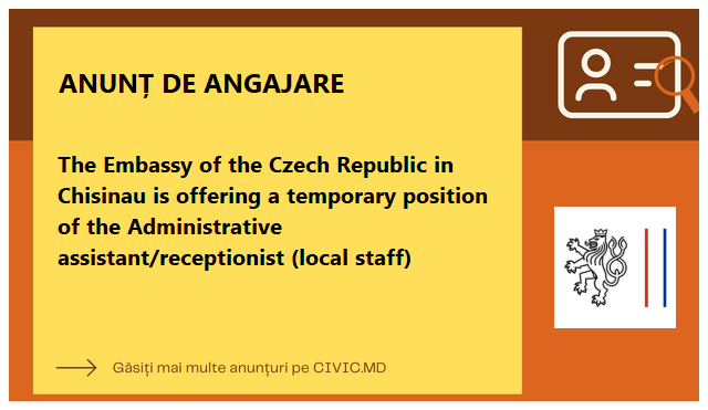 The Embassy of the Czech Republic in Chisinau is offering a temporary position of the Administrative assistant/receptionist (local staff) 