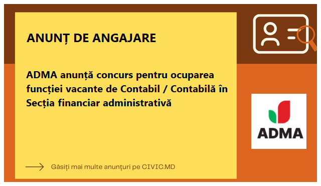 ADMA anunță concurs pentru ocuparea funcției vacante de Contabil / Contabilă în Secția financiar administrativă